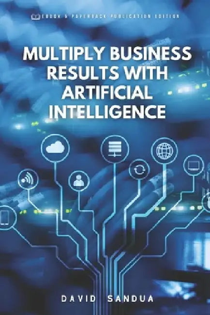Multiply Business Results with Artificial Intelligence by David Sandua