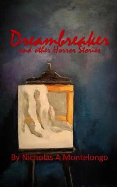 Dreambreaker and Other Horror Stories by Nicholas A. Montelongo