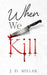 When We Kill by J. D. Millar