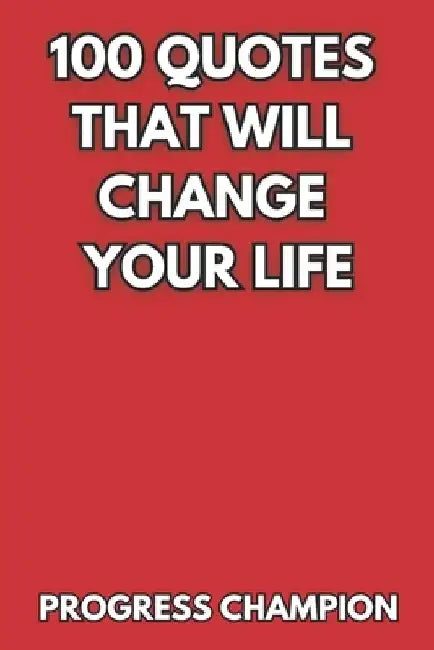 100 Quotes That Will Change Your Life by Progress Champion
