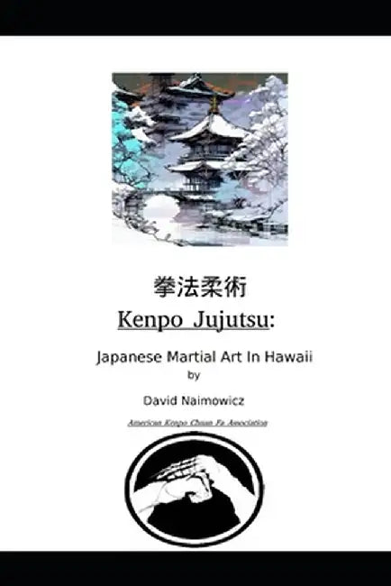 Kenpo Jujutsu: Japanese Martial Art In Hawaii by Naimowicz, David