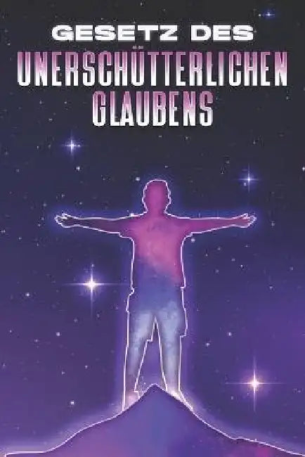 Gesetz Des Unerschütterlichen Glaubens: Die Gesetze des Universums #16 by Sherry Lee