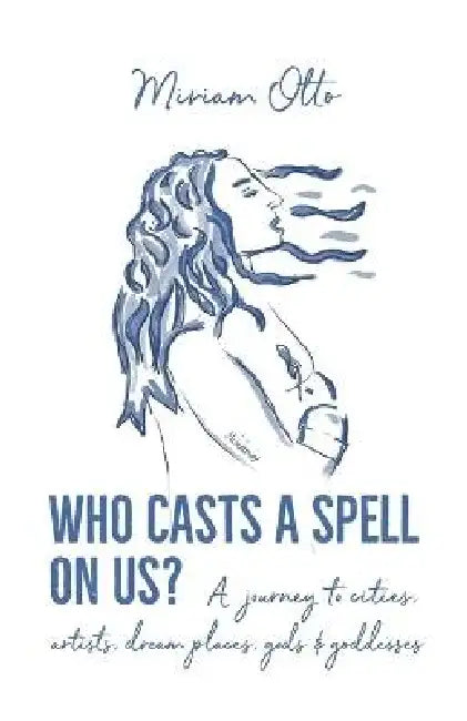 Who Casts A Spell On Us?: A journey to cities, artists, dream places, gods & goddesses by Giuseppe Rinalodo Basili, Miriam Otto