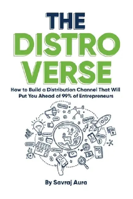 The DistroVerse: How to Build a Distribution Channel That Will Put You Ahead of 99% of Entrepreneurs by Savraj Aura