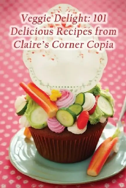 Veggie Delight: 101 Delicious Recipes from Claire's Corner Copia by de Gourmet Deli