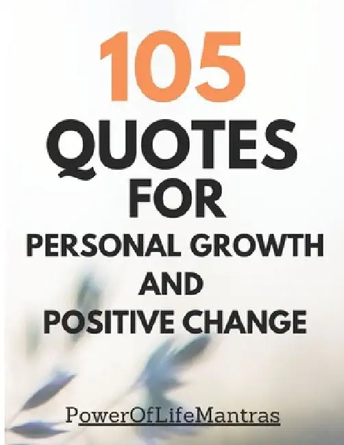 105 Quotes For Personal Growth and Positive Change: Words to Motivate and Inspire by Neha Jain