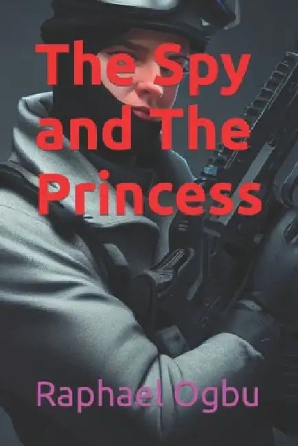 The Spy and The Princess by Raphael Ogbu
