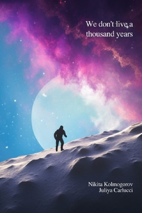 We Don't Live a Thousand Years: Mastering the Art of Life in Four Dimensions by Juliya Carlucci