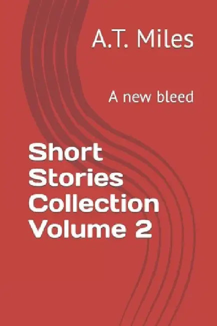 Short Stories Collection Volume 2: A new bleed by A. T. Miles