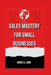Sales Mastery for Small Businesses by James A. Long