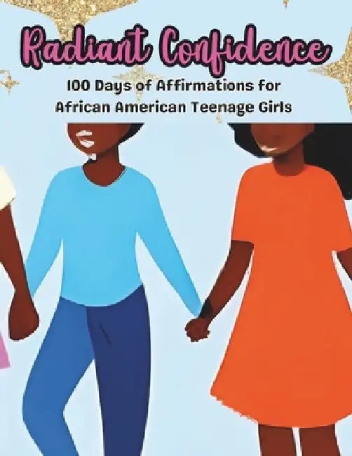 Radiant Confidence: 100 Days of Affirmations for African American Teenage Girls by Shatoni Marie