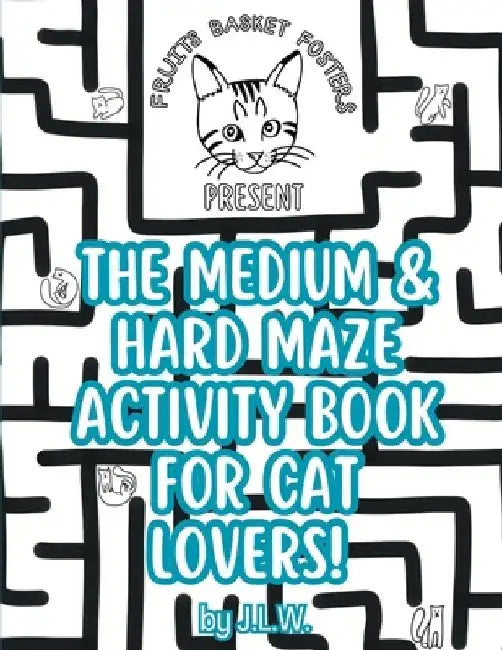 The Medium & Hard Maze Activity Book for Cat Lovers by J. L. W