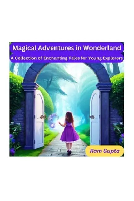 Magical Adventures in Wonderland: A Collection of Enchanting Tales for Young Explorers by Ram Gupta