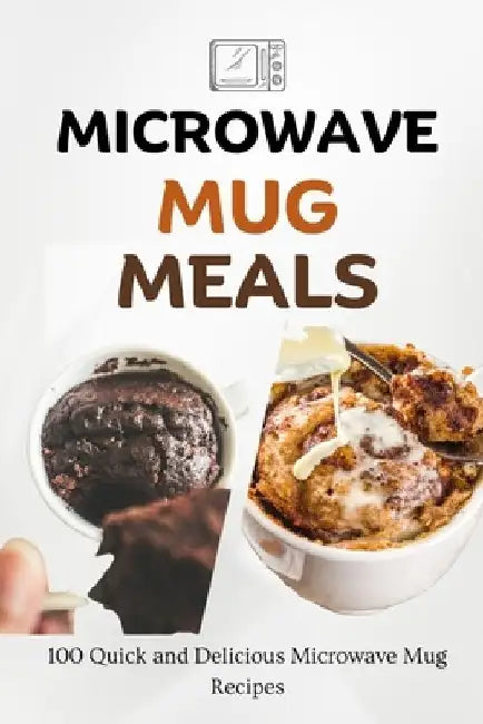 Microwave Mug Meals: 100 Quick and Delicious Microwave Mug Recipes by Liam Luxe