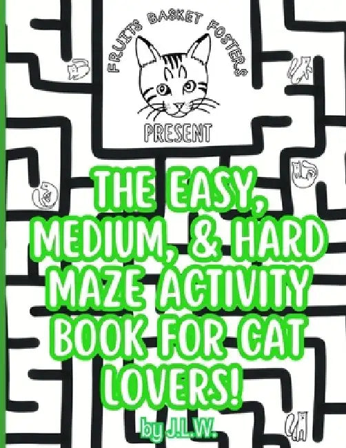 The Easy, Medium, & Hard Maze Activity Book for Cat Lovers by J. L. W
