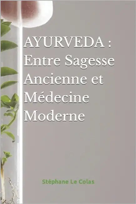 Ayurveda: Entre Sagesse Ancienne et Médecine Moderne by Le Colas, Stéphane