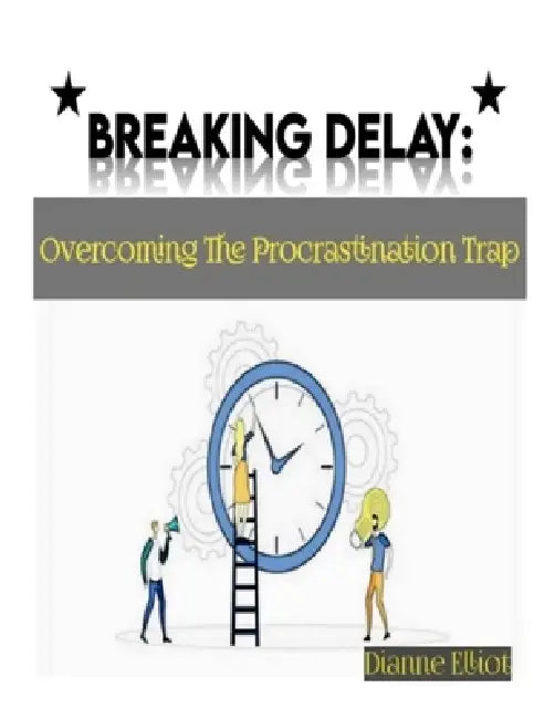 Breaking Delay: Overcoming The Procrastination Trap by Dianne Elliot