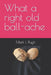 What a right old ball-ache by Mark L. Pugh