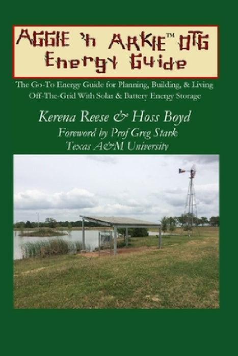 The Aggie 'n Arkie OTG Energy Guide: The Go-To Energy Guide for Planning, Building, & Living Off-The-Grid with Solar & Energy Storage by Kerena Reese