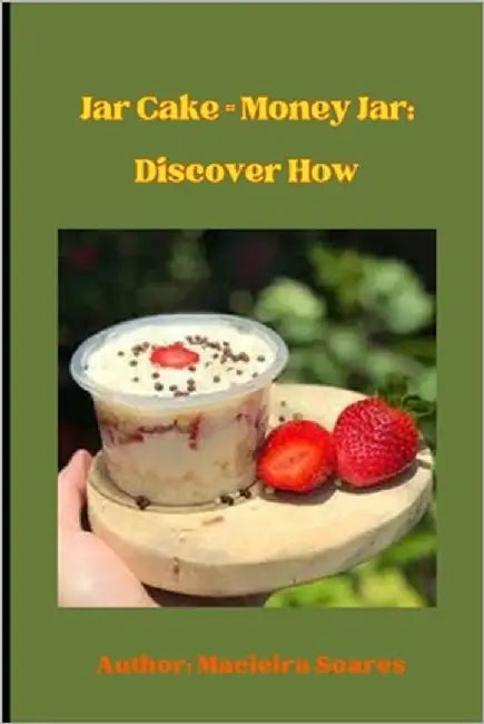 "Cake in a Jar = Pot of Money: Discover How!" by Soares, Macieira