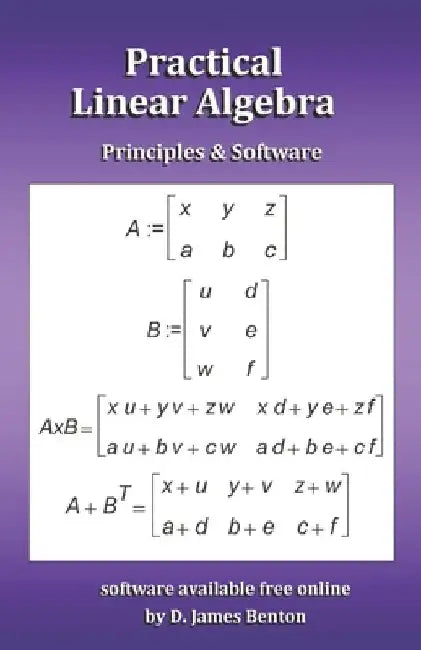 Practical Linear Algebra: Principles & Software by D. James Benton