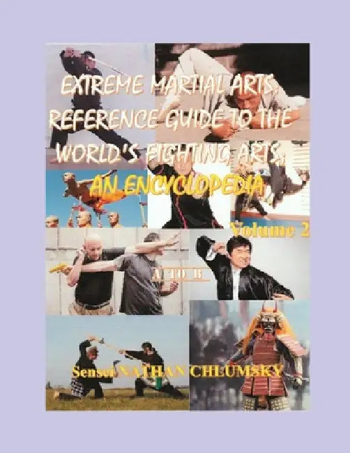 Extreme Martial Arts: Reference Guide to the World's Fighting Arts; Volume 2 "A to B" by Nathan W. Chlumsky