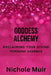 Goddess Alchemy: Reclaiming Your Divine Feminine Essence by Nichole Muir