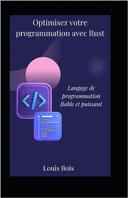 Optimisez votre programmation avec Rust: Langage de programmation fiable et puissant by Bois, Louis