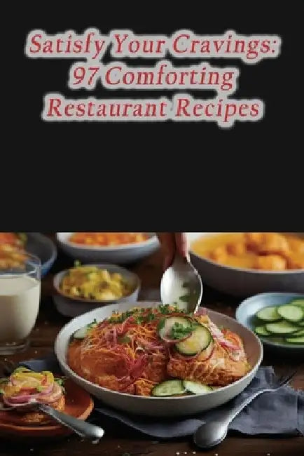 Satisfy Your Cravings: 97 Comforting Restaurant Recipes by Gourmet Flavor Lab