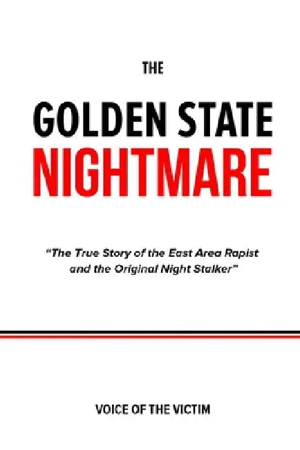 The Golden State Nightmare: The True Story of the East Area Rapist and the Original Night Stalker. by Voice Of The Victim