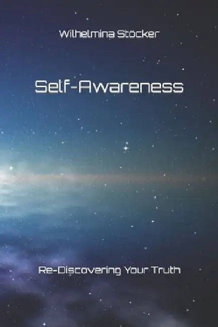 Self-Awareness: Re-Discovering Your Truth by Wilhelmina Stöcker