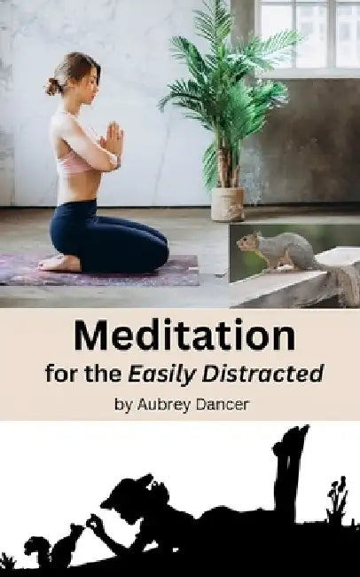 Meditation for the Easily Distracted by Aubrey Dancer