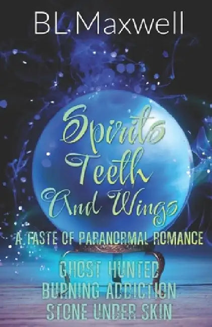 Spirits, Teeth, and Wings: A Taste of Paranormal Romance by Bl Maxwell
