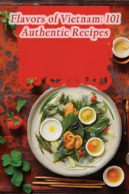 Flavors of Vietnam: 101 Authentic Recipes by Culinary Crossings Club Miya
