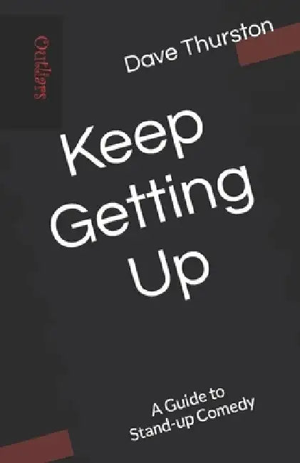 Keep Getting Up: A Guide to Stand-up Comedy by Dave Thurston