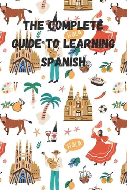 The Complete Guide to Learning Spanish by Chiara Sonnino