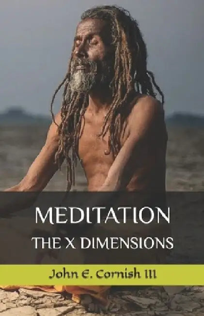 Meditation: The X Dimensions by John E., III Cornish