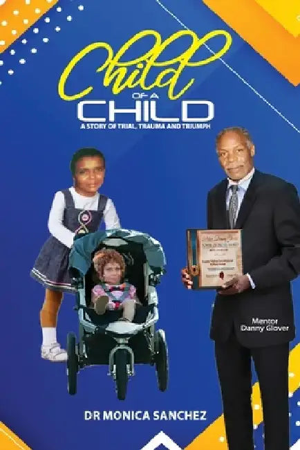 Child of a Child: A Story of Trial, Trauma And Triumph by Monica Sanchez