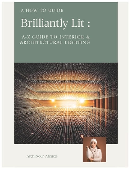 Brilliantly Lit: The A-Z Guide to Interior & Architectural Lighting by Nour Ahmed