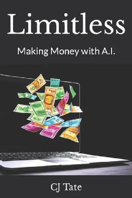Limitless: Making Money with A.I. by Cj Tate