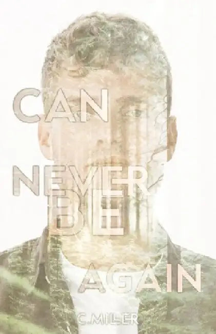 Can Never Be Again: A New Adult Post-Apocalyptic Series by C. Miller