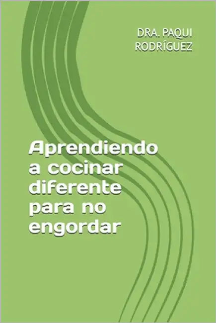 Aprendiendo a cocinar diferente para no engordar. Dra Paqui Rodríguez. Crono-Nutrición by Rodríguez, Paqui