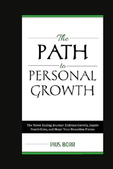 The Path to Personal Growth: The Never Ending Journey by Pius Borr