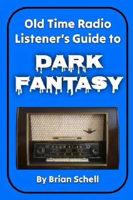 Old-Time Radio Listener's Guide to Dark Fantasy by Brian Schell