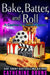 Bake, Batter, and Roll by Catherine Bruns