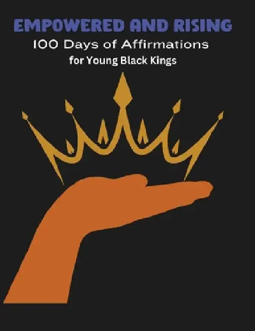 Empowered and Rising: 100 Days of Affirmations for Young Black Kings by Shatoni Marie