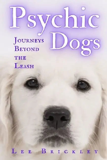 Psychic Dogs: Journeys Beyond the Leash - True Tales of Paranormal Paws by Lee Brickley