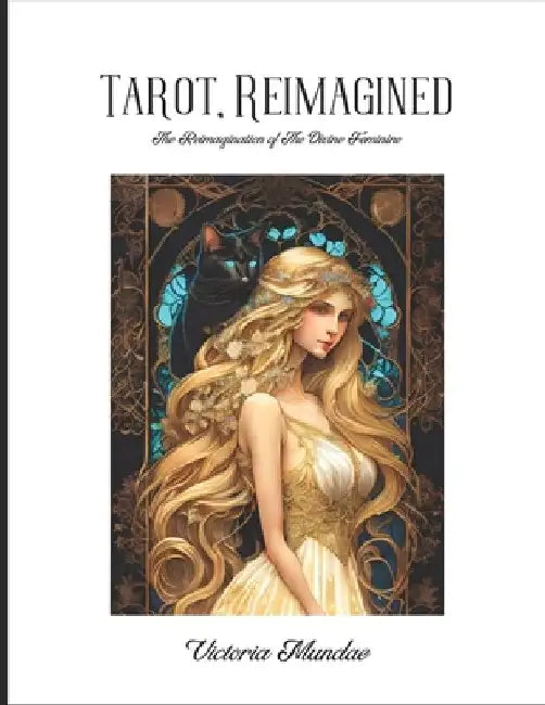 Tarot, Reimagined: The Reimagination of the Divine Feminine by Victoria Mundae