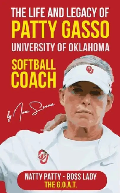 The Life and Legacy of Patty Gasso: University of Oklahoma Softball Coach by Ima Sooner
