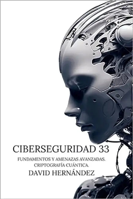 Ciberseguridad 33: Fundamentos y Amenazas Avanzadas. Criptografía Cuántica. by Hernández Recinas, David